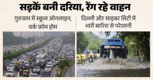 दिल्ली-NCR में भारी बारिश से हाहाकार, सड़कें बनीं दरिया; गुरुग्राम में स्कूल बंद, वर्क फ्रॉम होम,दिल्ली-गुरुग्राम में जलभराव से यातायात बेहाल, NH-48 पर लंबा जाम; कई इलाकों में फंसे वाहन और स्कूल बसें